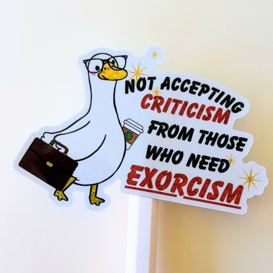 Not Accepting Criticism From Those Who Need Exorcisms Sticker