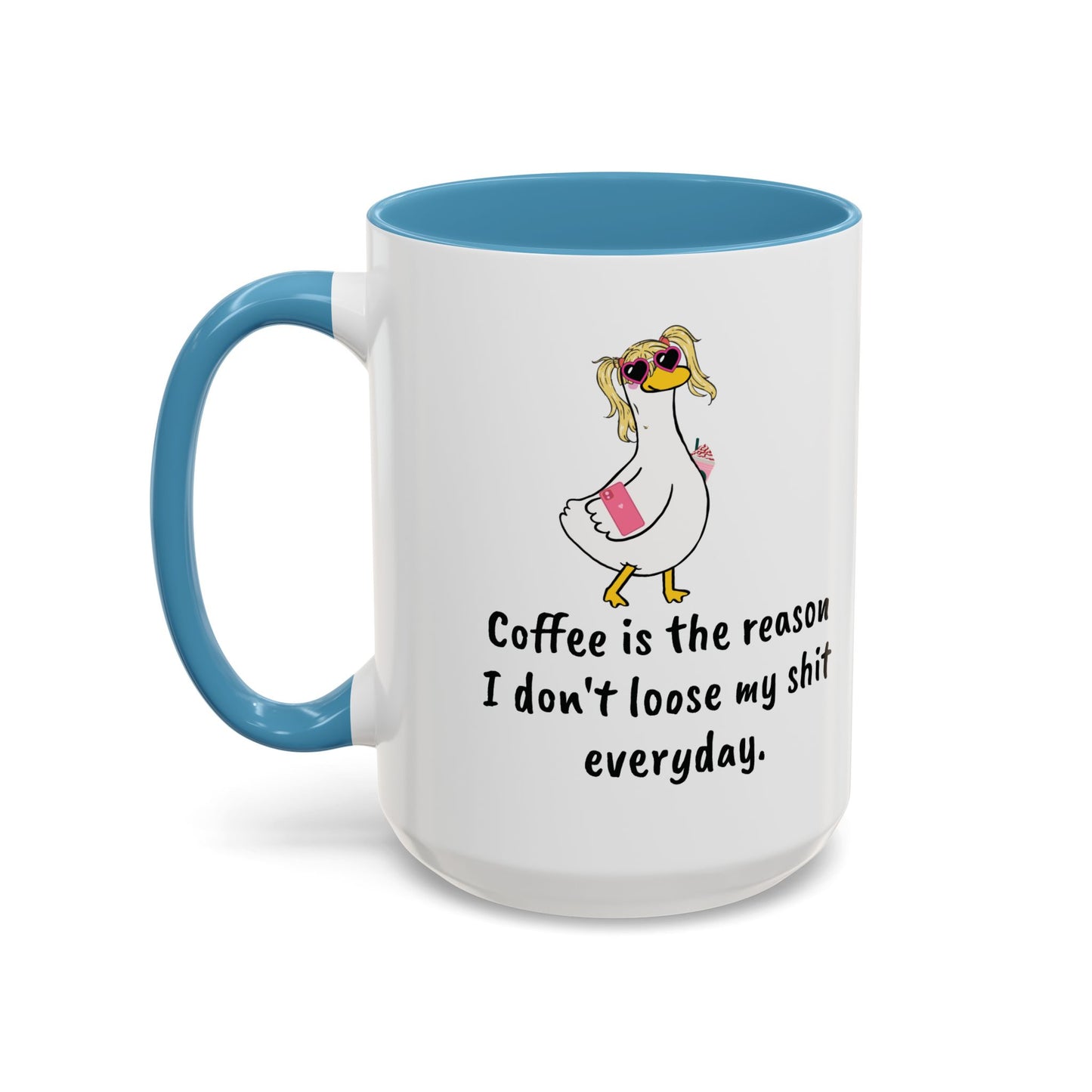 Coffee Is The Reason I don't loose my shit everyday (11/15oz)