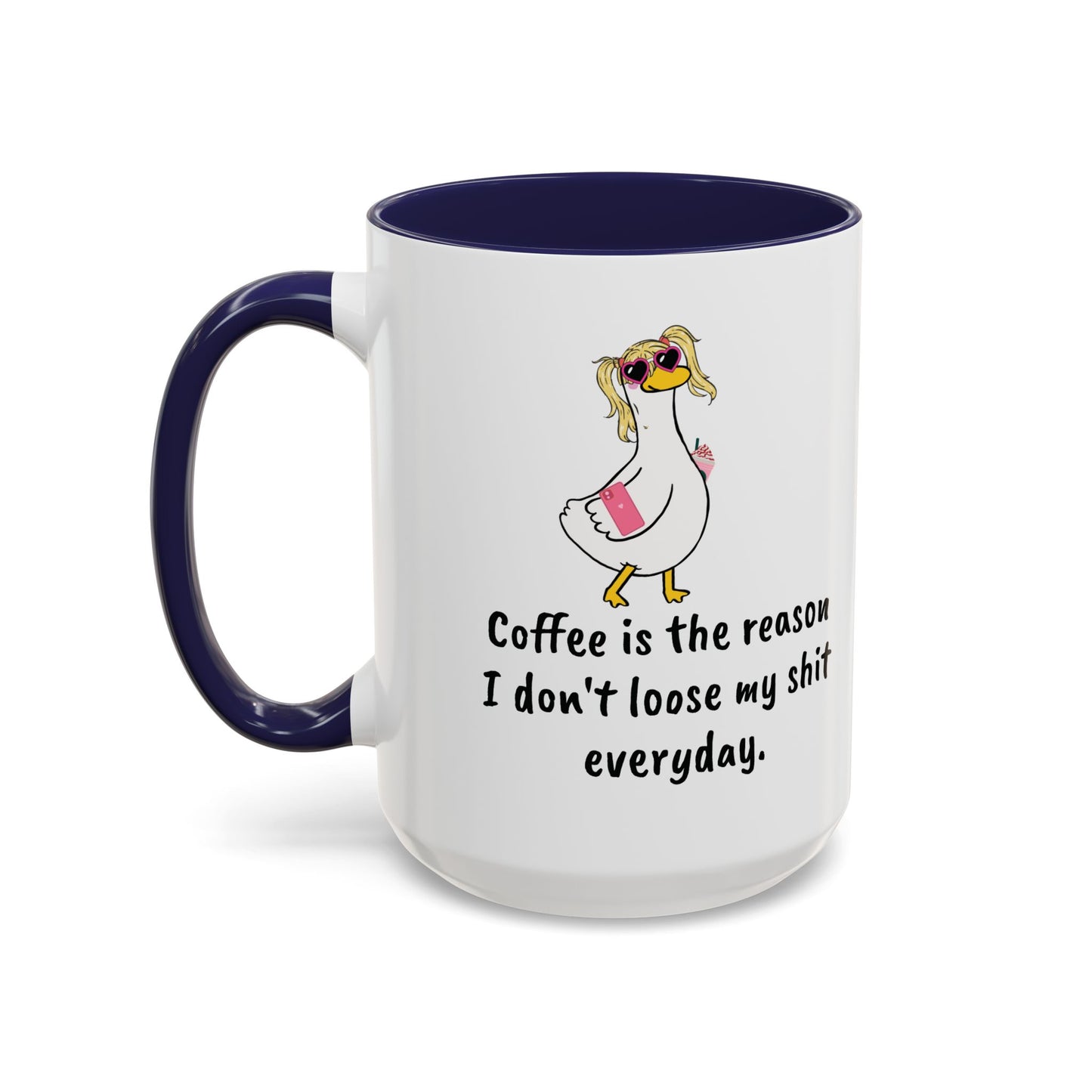 Coffee Is The Reason I don't loose my shit everyday (11/15oz)